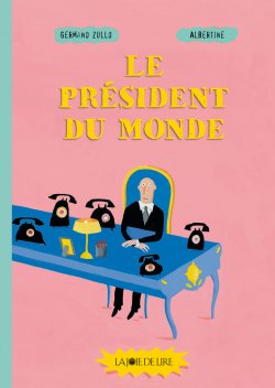 Le Président du monde (Президент мира). Авторы Germano Zullo, Albertine, изд-во La Joie de Lire