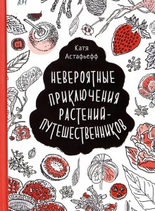 Катя Астафьефф, «Невероятные приключения растений-путешественников»